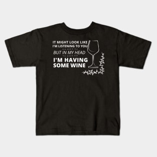 It might look like I'm listening to you, but in my head (wine edition) Kids T-Shirt